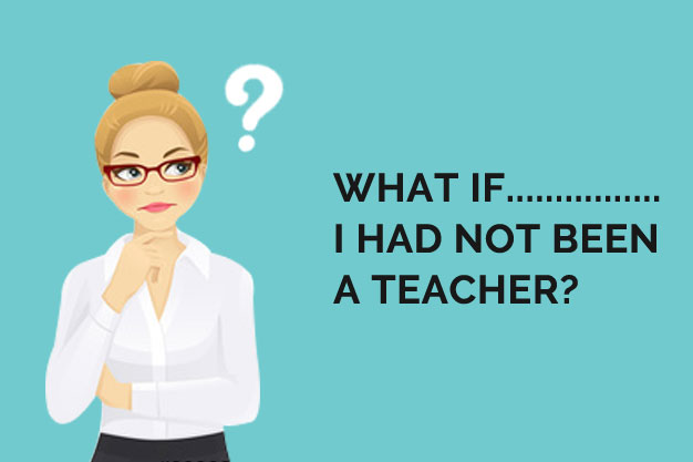 what if i had not been a teacher